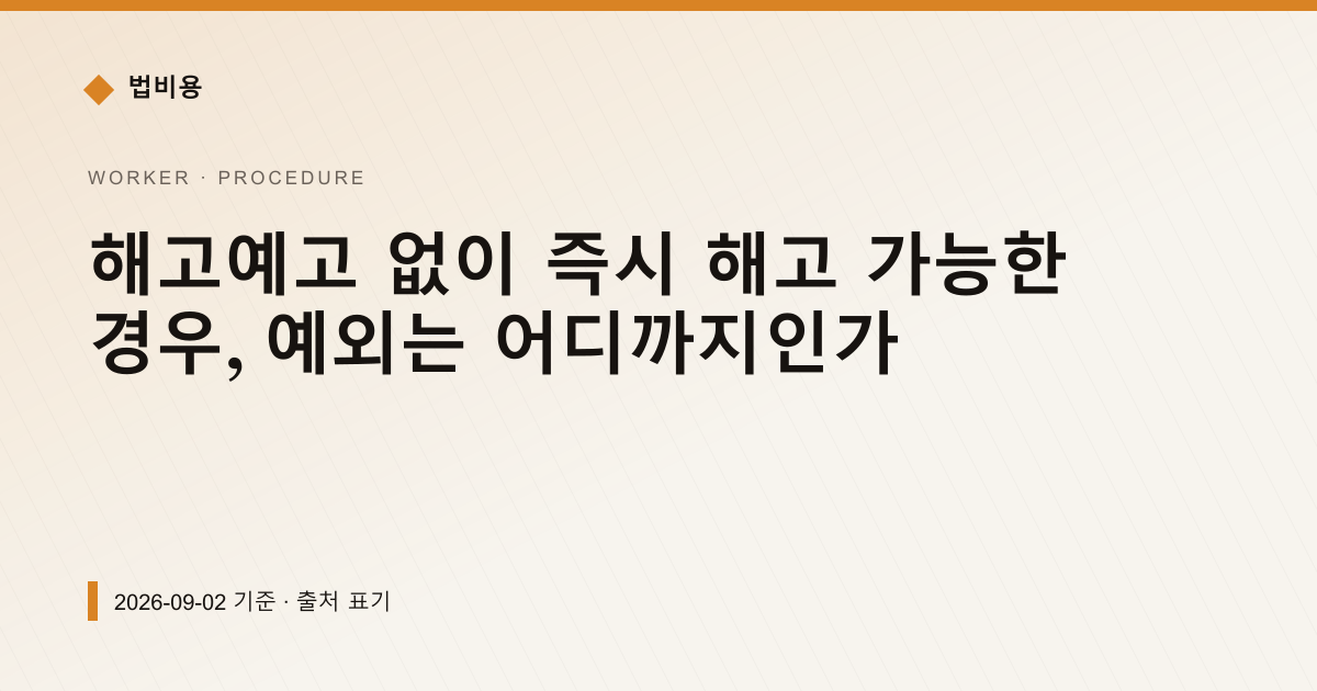 해고예고 없이 즉시 해고 가능한 경우, 예외는 어디까지인가 — 신청·절차 pricing comparison
