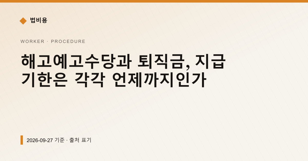 해고예고수당과 퇴직금, 지급 기한은 각각 언제까지인가 — 신청·절차 pricing comparison