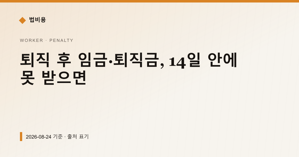 퇴직 후 임금·퇴직금, 14일 안에 못 받으면 — 가산금·지연이자 pricing comparison