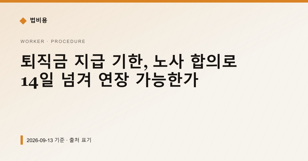 퇴직금 지급 기한, 노사 합의로 14일 넘겨 연장 가능한가 — 신청·절차 pricing comparison